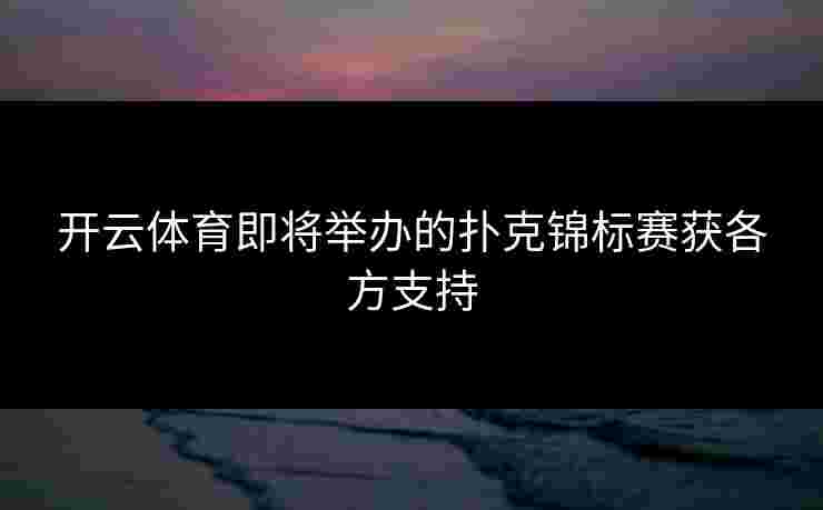 开云体育即将举办的扑克锦标赛获各方支持
