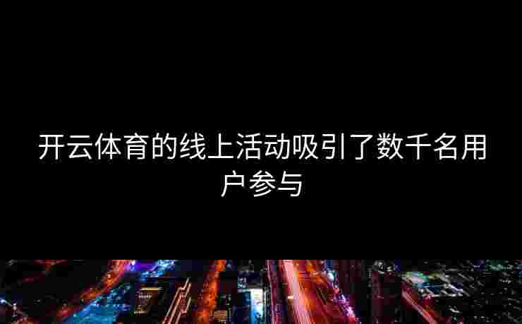 开云体育的线上活动吸引了数千名用户参与