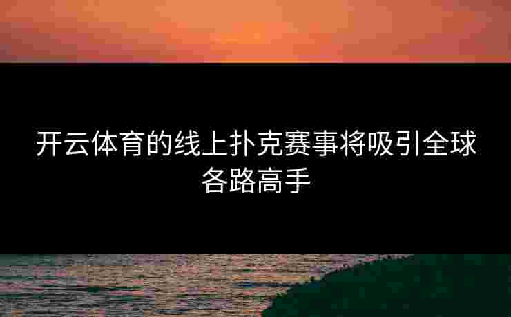 开云体育的线上扑克赛事将吸引全球各路高手