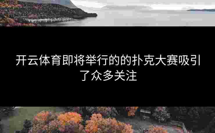 开云体育即将举行的的扑克大赛吸引了众多关注